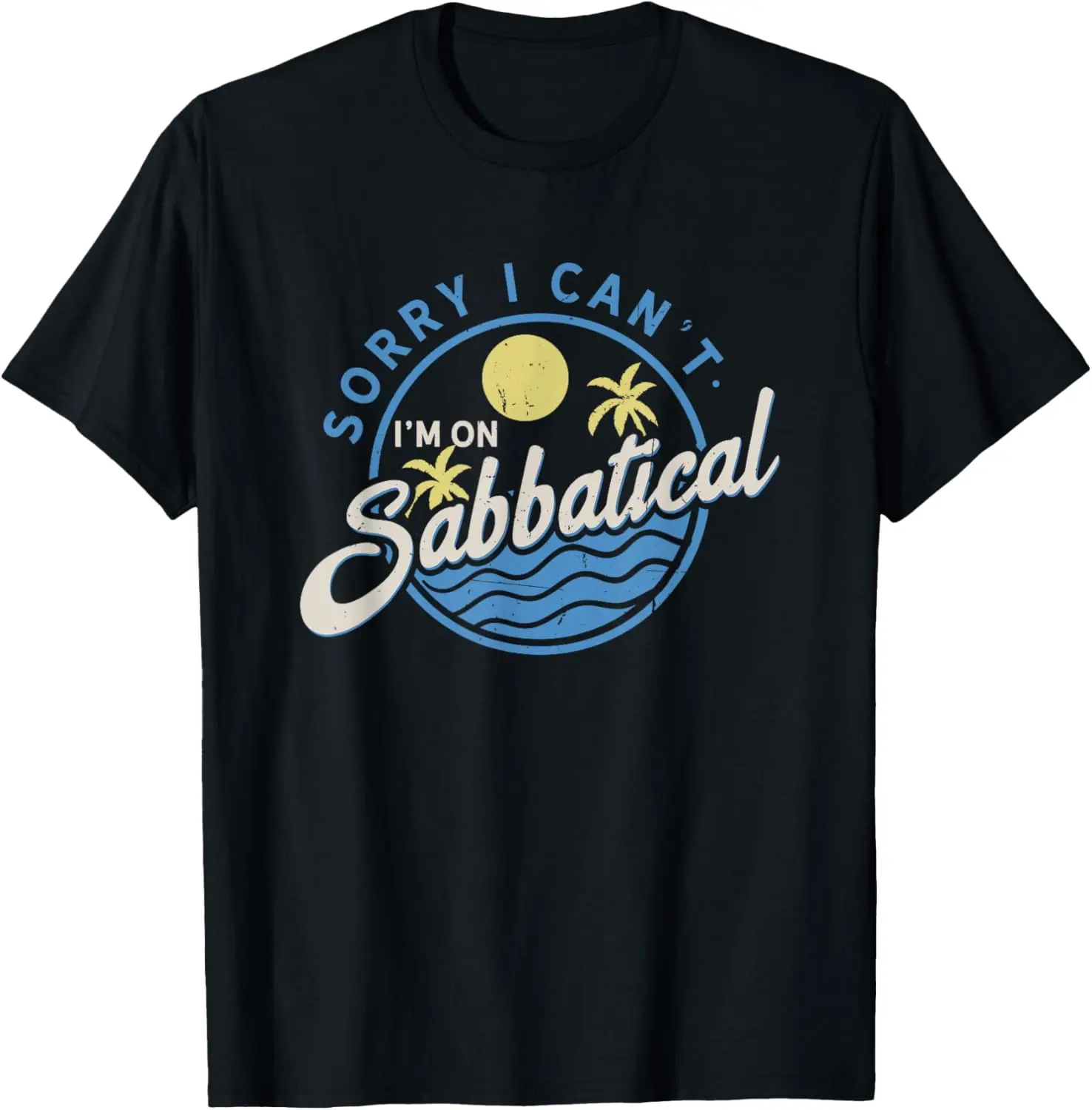 Sorry I Can't I'm On Sabbatical - Career Break - Year Off T-Shirt