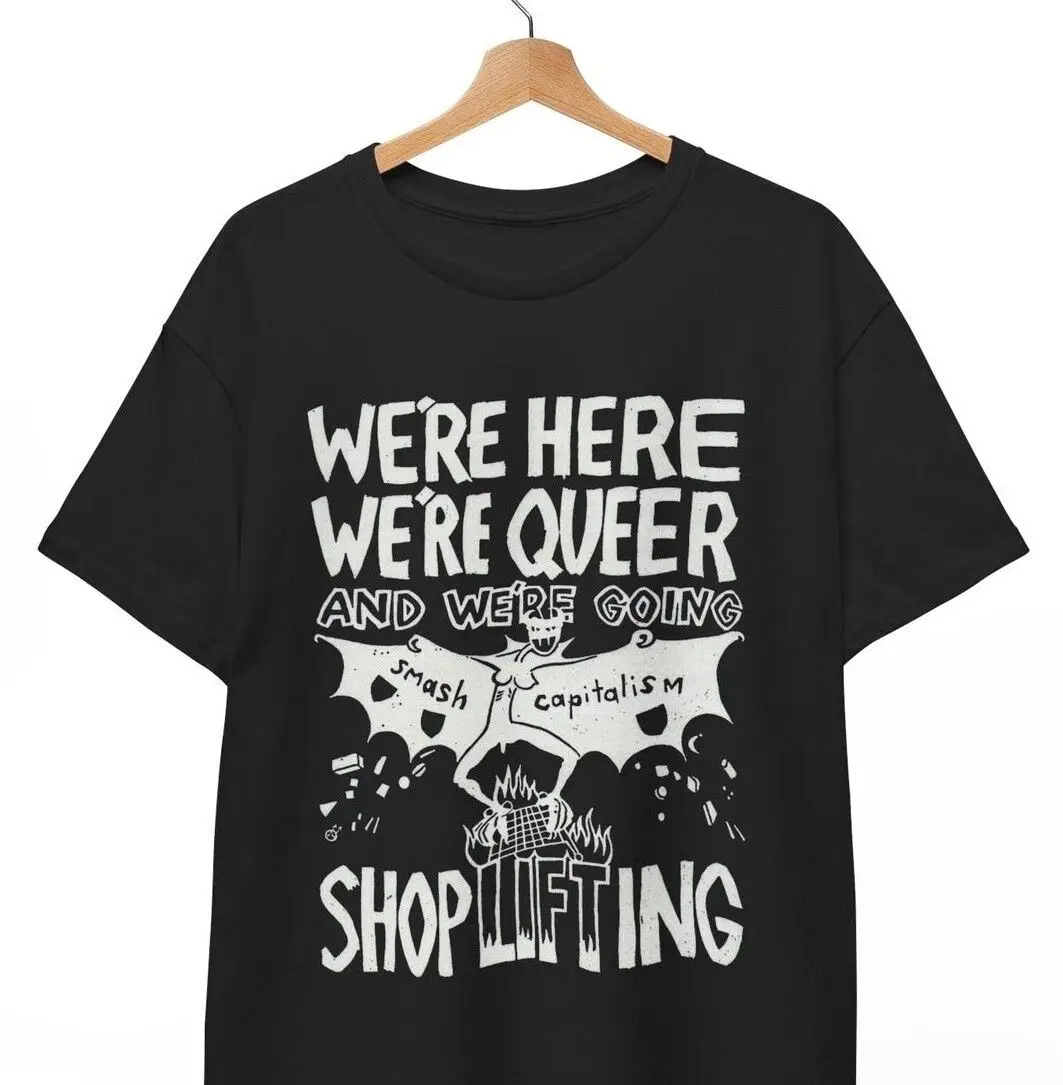 

We're here we're Queer and we're going shoplifting T-shirt, Smash Capitalism Tee