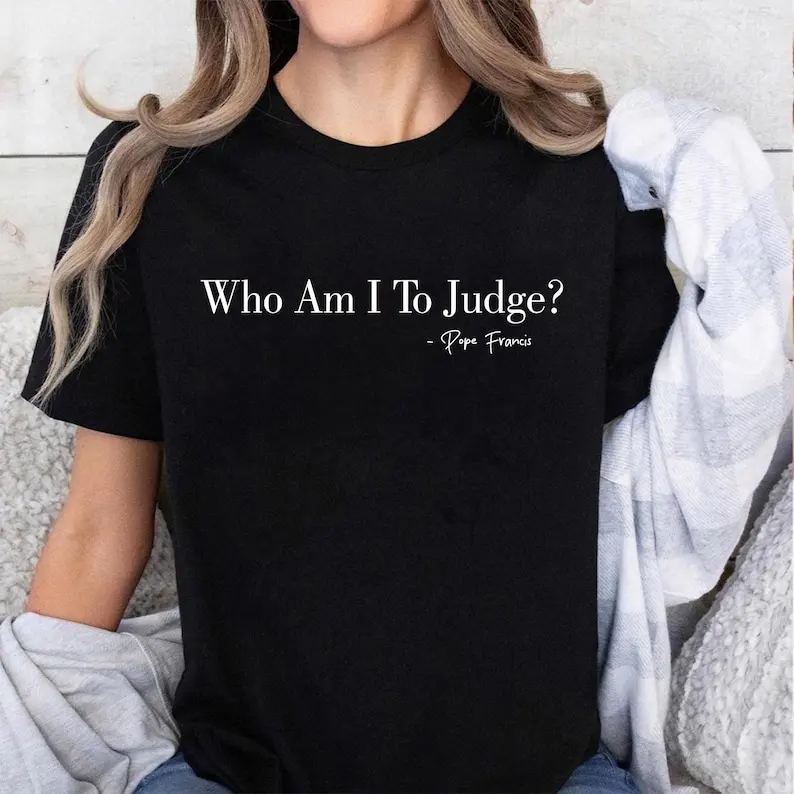 Who Am I To Judge Pope Francis T-shirt, Vatican Prayer Tee, Religious Gift, Christian Quote Shirt, Gift for Him, Her