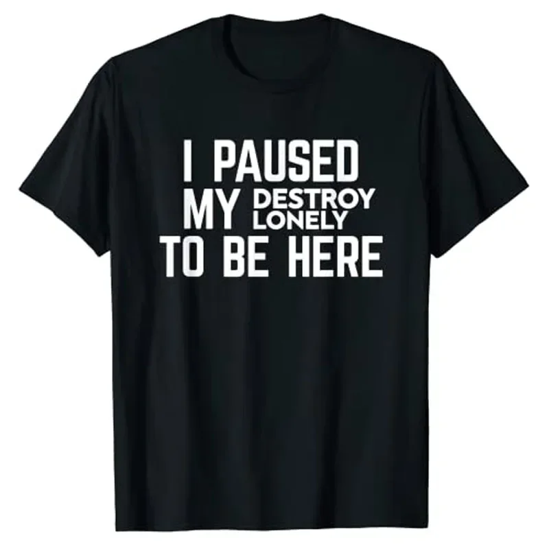 Sarcasm Sayings Quote Letters  I Paused My Destroy Lonely To Be Here T-Shirt Printed Graphic Casual Tops Short Sleeve Blouses