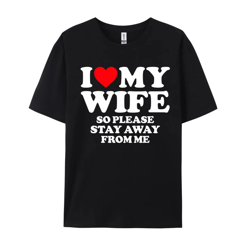 

Valentine's Day Gift I Love My Wife I Love My Hot Wife So Stay Away Birthday Premium Cotton Tops Shirt For Male Camisa T-Shirts