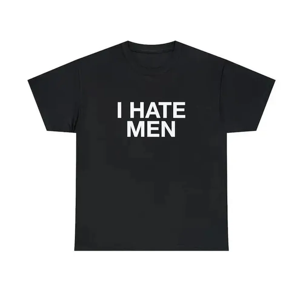 I Hate Men Unisex Tee Y2K Funny Quote It Girl Meme Viral Edgy Iconic Sassy Sarcastic Chaotic Witty Unhinged Phrase Slogan Shirt
