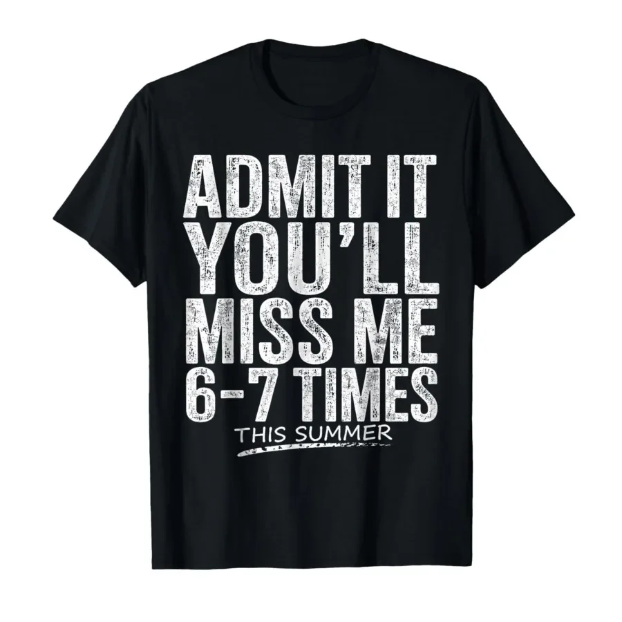 

Admit It You'll Miss Me 6-7 Times This Summer Last Day 67 T-shirt For Men Women 100% Cotton T Shirts Short Sleeve Tops 0501-2