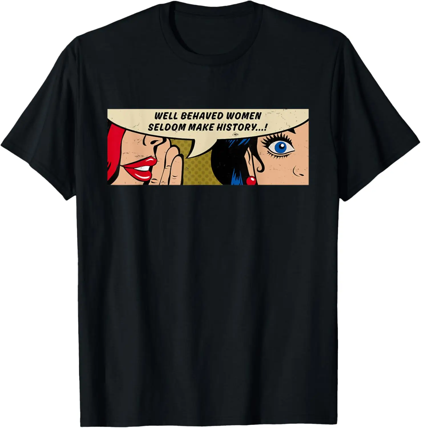 

Women - Well Behaved Women Seldom Make History - Feminism T-Shirt