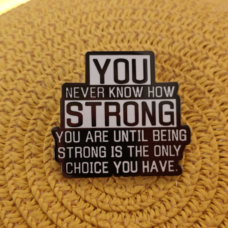 You'll never know how strong you are. Brooches, singer, celebrity quotes, pins, clothes, schoolbags, backpacks, badge