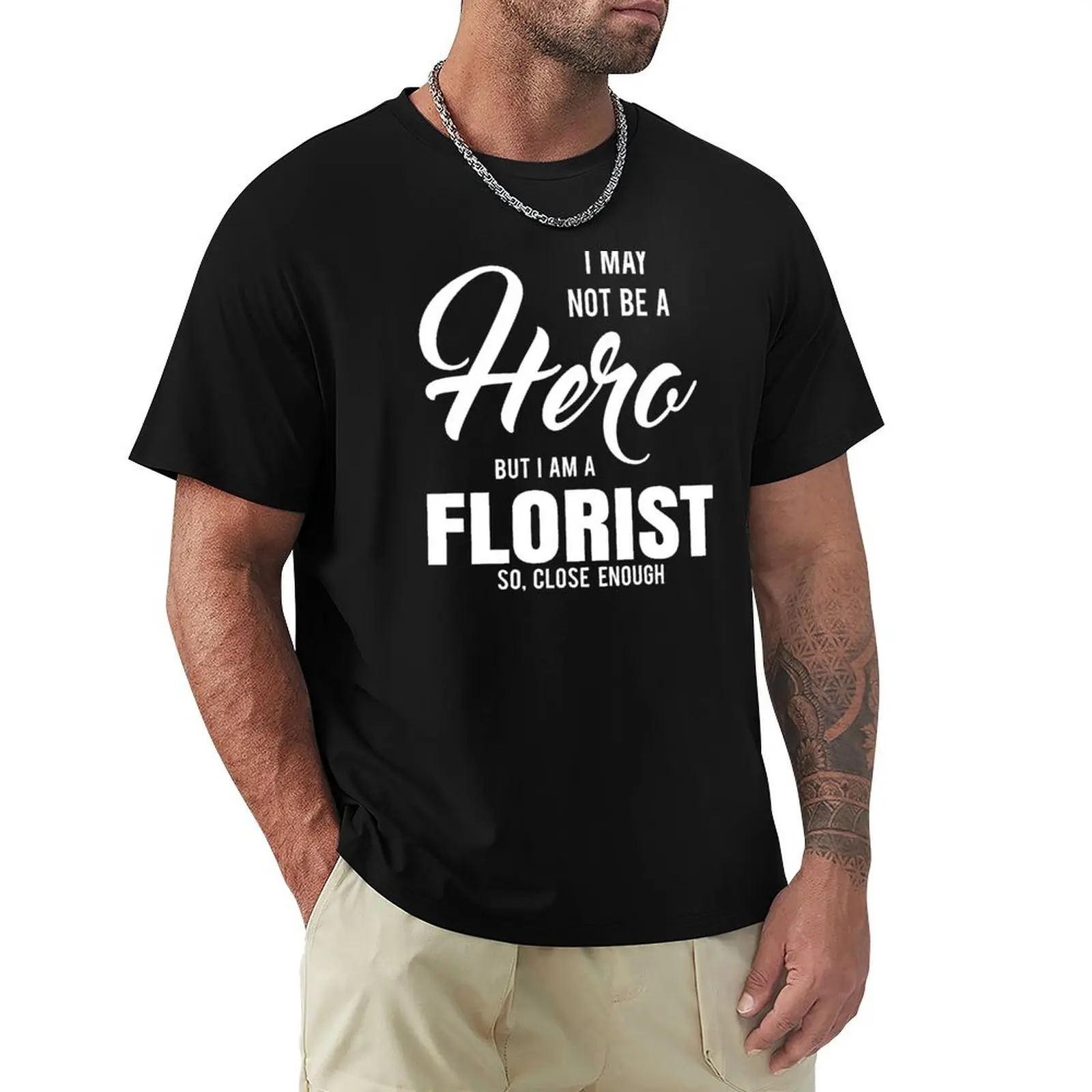 I MAY NOT BE A HERO BUT I AM A FLORIST SO, CLOSE ENOUGH T-Shirt Gym Wear Breathable Short Sleeve Tee