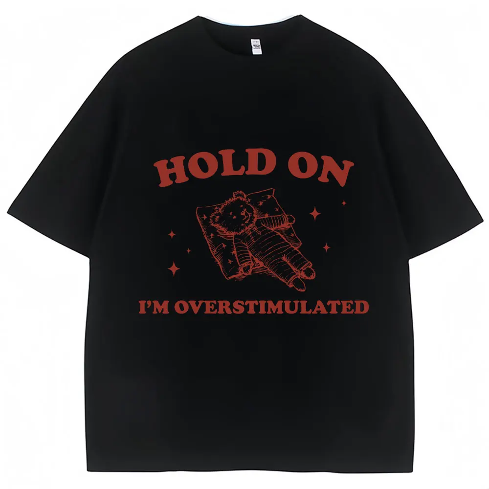 Hold on I'm Overstimulated Funny Bear T-shirts High Quality Cotton Vintage Short Sleeve Men Women Oversized Novelty T Shirt Y2k