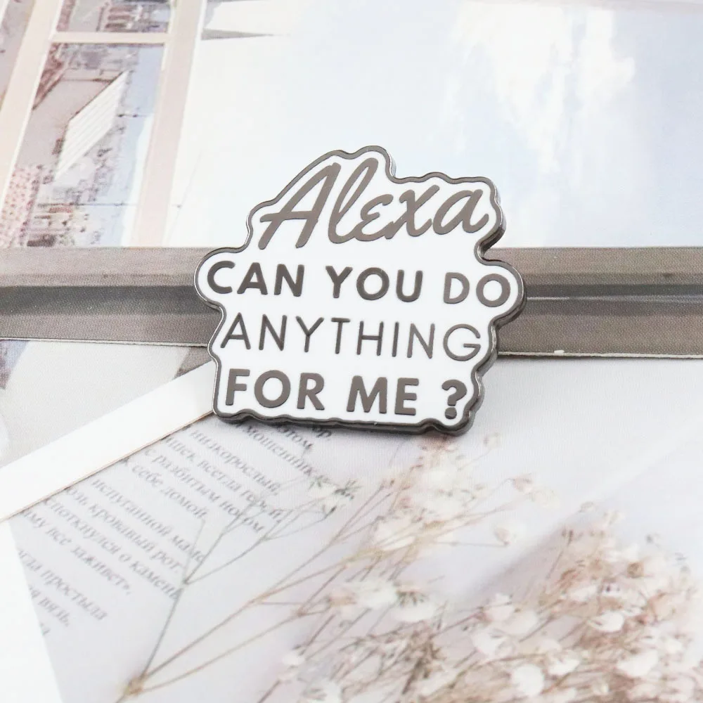 Alexa Can You Do Anything for Me Enamel Pins Lapel Badge Brooch Decoration Jewelry