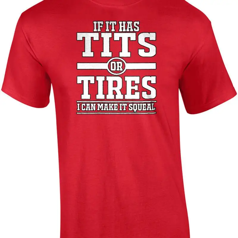 If It Has Tits or Tires I Can Make It Squeal T shirt