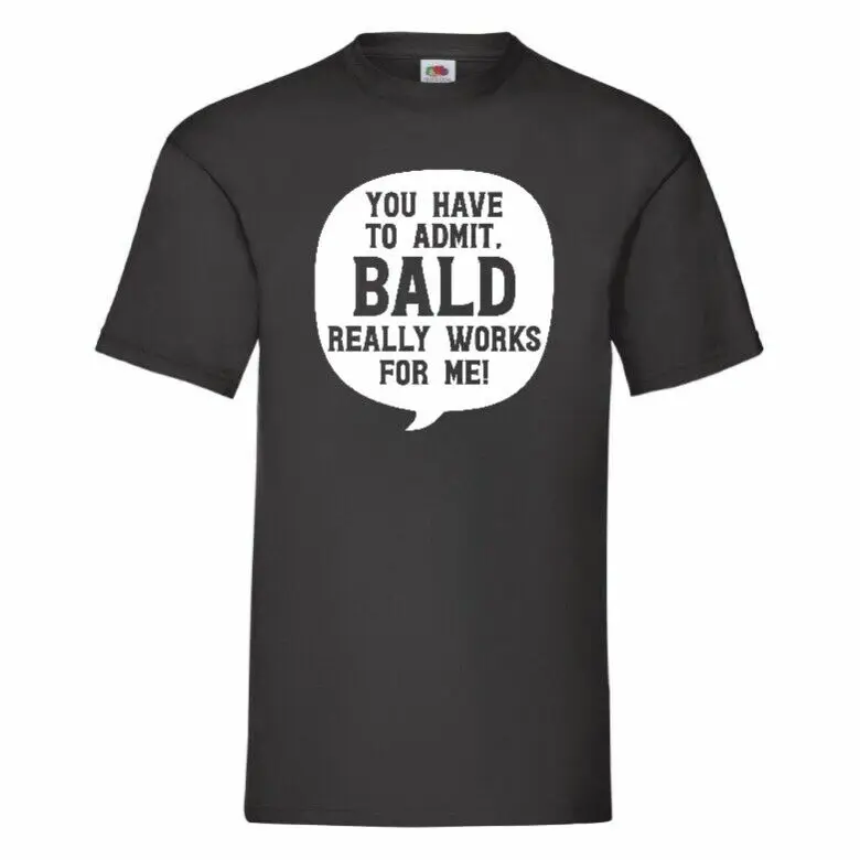 You Have To Admit Bald Really Works For Me   Tees High Quality 100%Cotton Short Sleeve