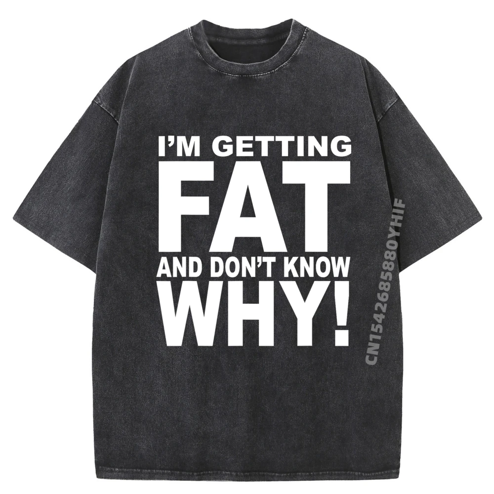 

Забавные цитаты Teei M Get Fat And Don T Know Why Мужские футболки Высокое качество Женская мужская одежда Уличная стираная рубашка