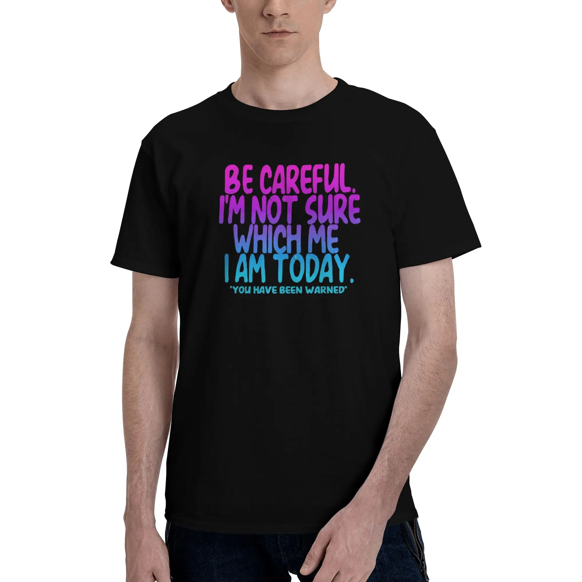 1 Piece Colorful Novelty 100% Cotton T-Shirt Be Careful I'm Not Sure Which Me I Am Today Tops Tees For Men