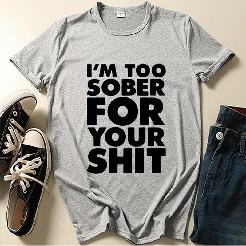 I'm Too Sober for You Letter Print T Shirt Women Short Sleeve O Neck Tshirt Summer Women Tee Shirt Tops Camisetas Mujer