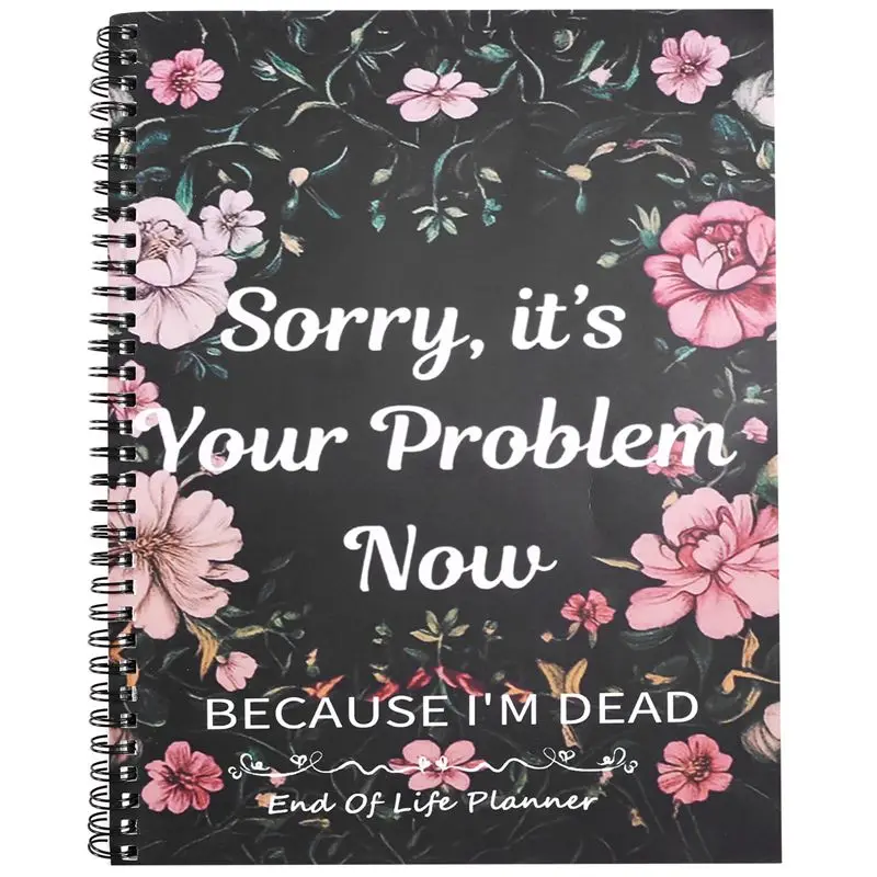 Sorry Its Your Problem Now Because Im Dead Funny End Of Life Planner End Of Life Arrangements Emergency Binder