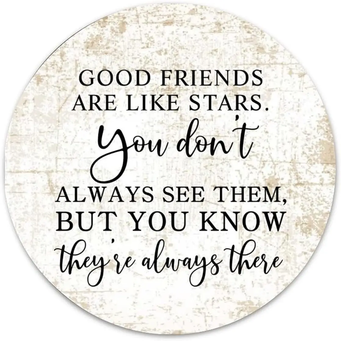 Good Friends are Like Stars. You Dont Always See Them, But You Know Theyre Always There 1 Round Metal Signs for Wreaths Outdoor