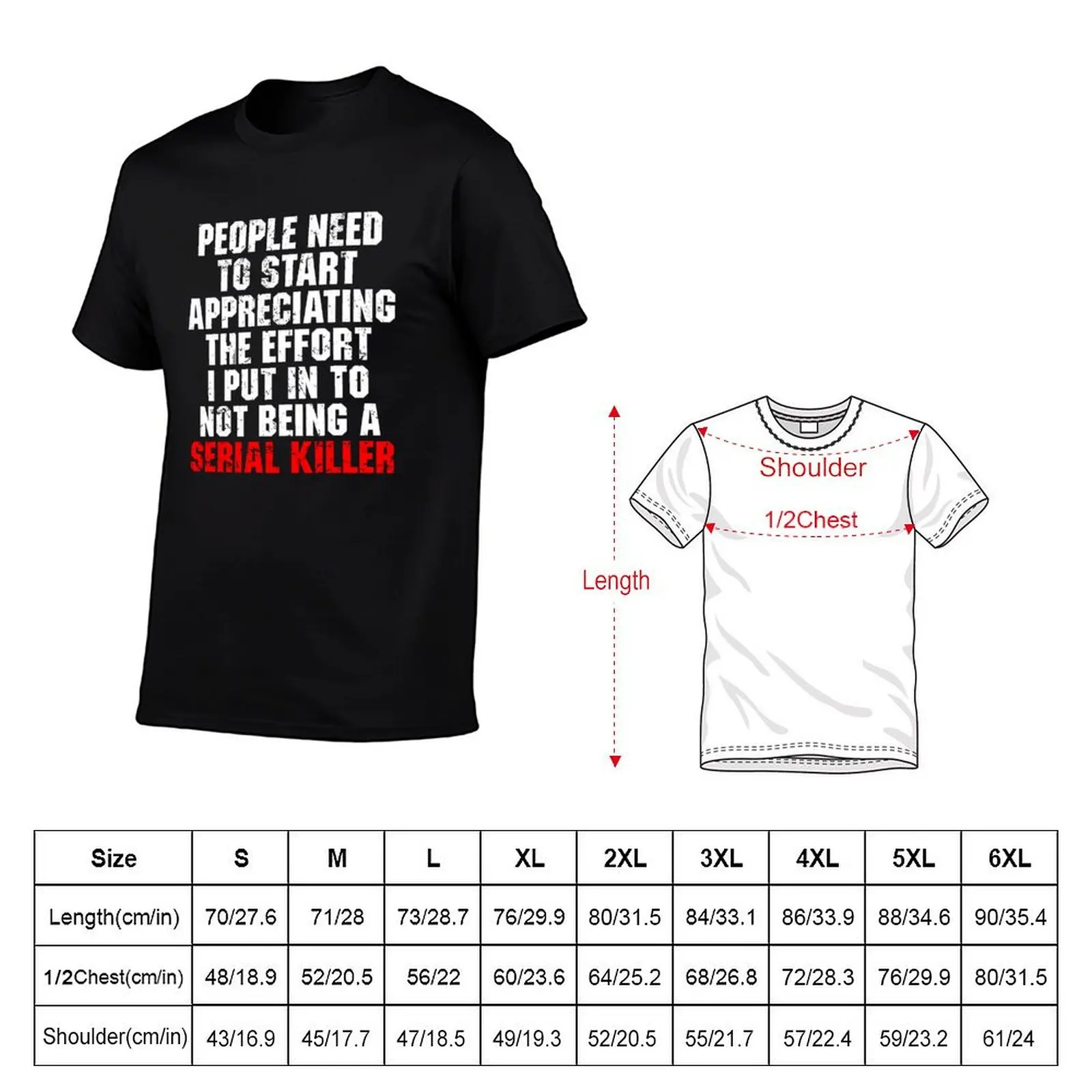 People Need To Start Appreciating The Effort I Put In To Not Being A Serial Killer T-Shirt Plus Size Short Sleeve T-Shirt