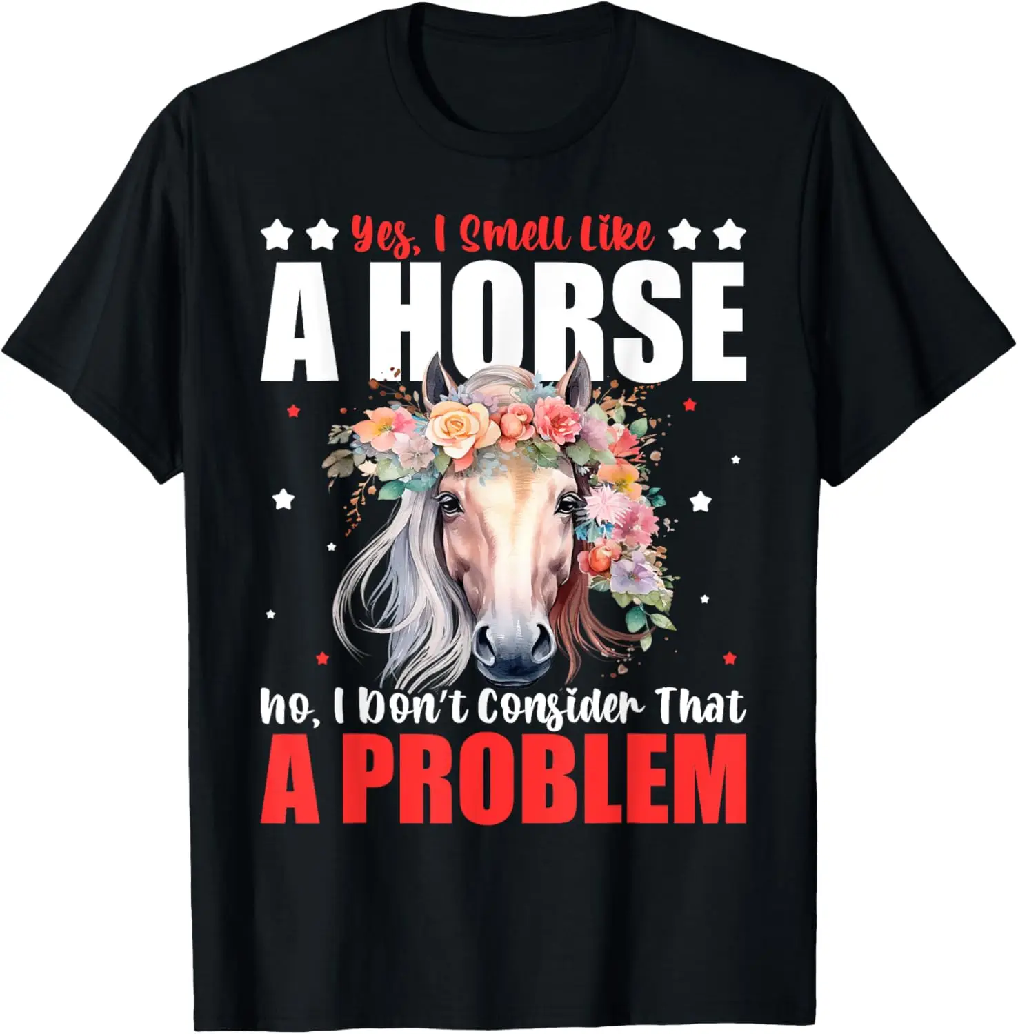 

yes i smell like a horse funny horseback flowers horse lover T-Shirt