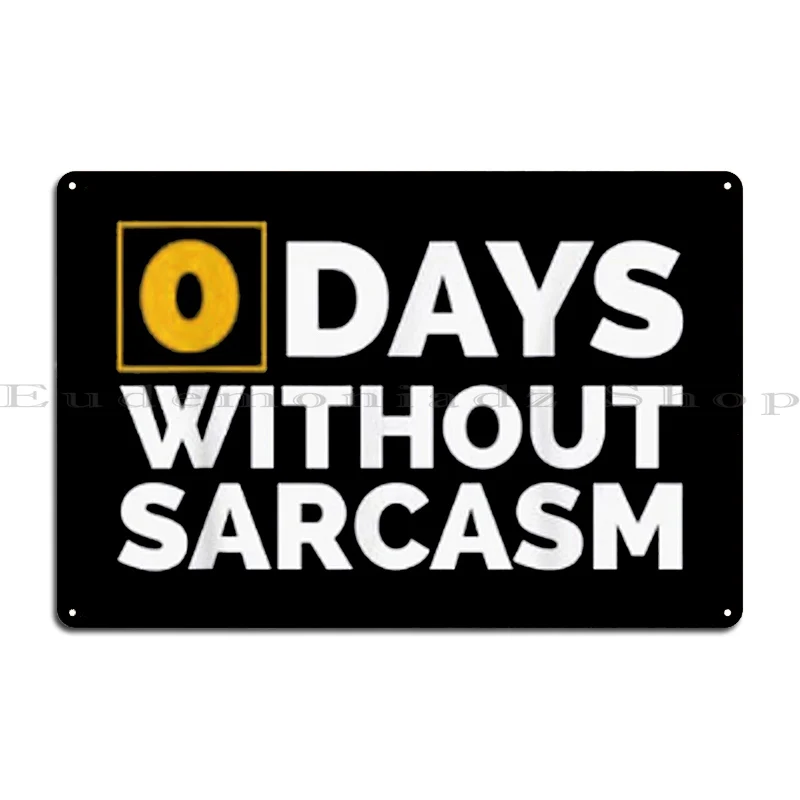 0 Day Without Sarcasm Art Work Metal Sign Wall Decor Plaques Funny Garage Designing Tin Sign Poster