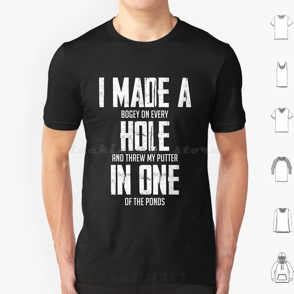 I Made A Bogey On Every Hole And Threw My Putter In One Of The Ponds T Shirt Big Size 100% Cotton Golf I Made A Bogey On Every