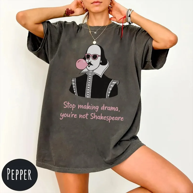 Stop Making Drama You’re Not Shakespeare Shirt - Funny Sarcastic Quote Tee Summer unisex Loose and Breathable cotton T-shirt