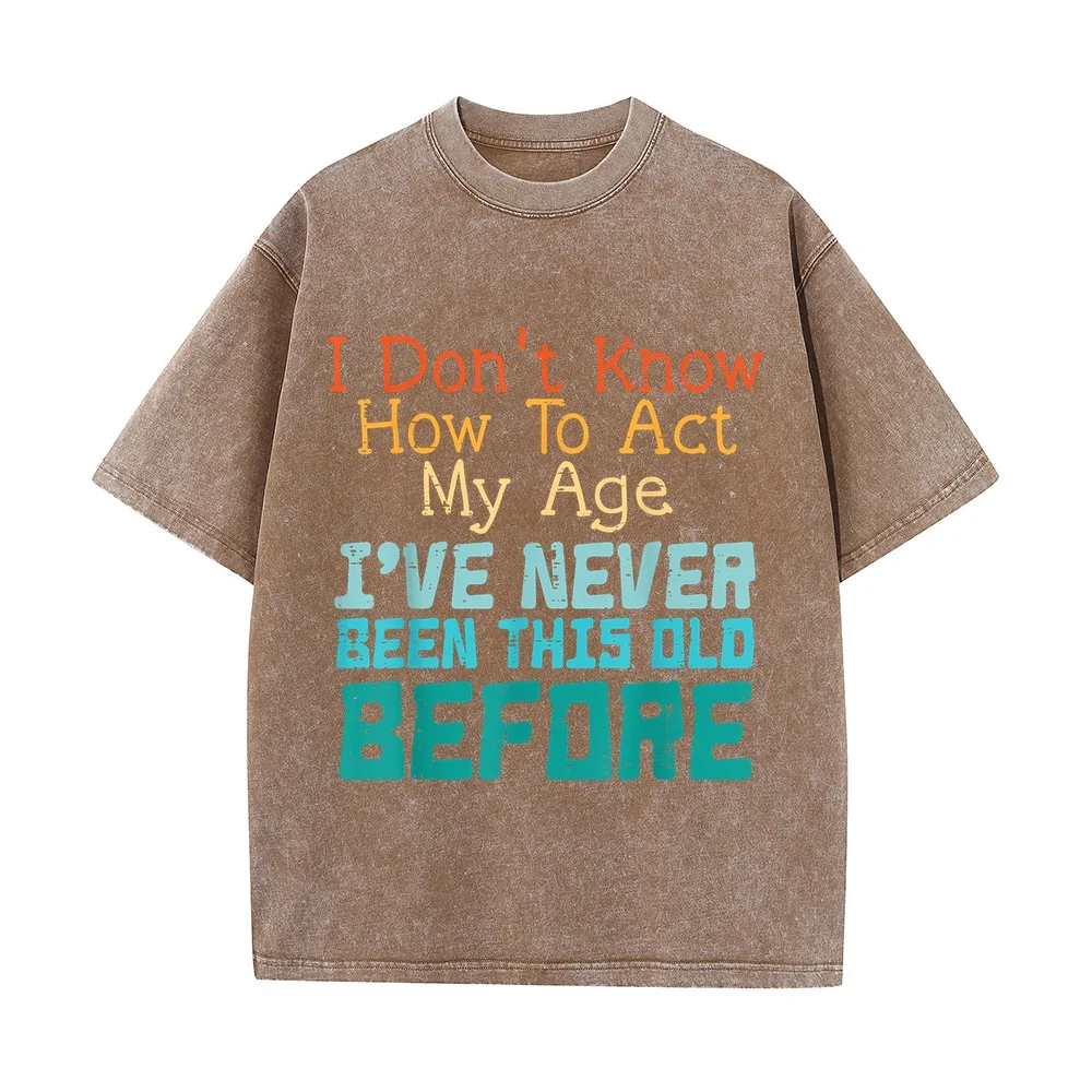Dont Know How to Act My Age Funny Old Birthday Men Man's T-Shirt 빅사이즈 Daily Cotton T Shirt Summer Tee Quote Casual Short Sleeve