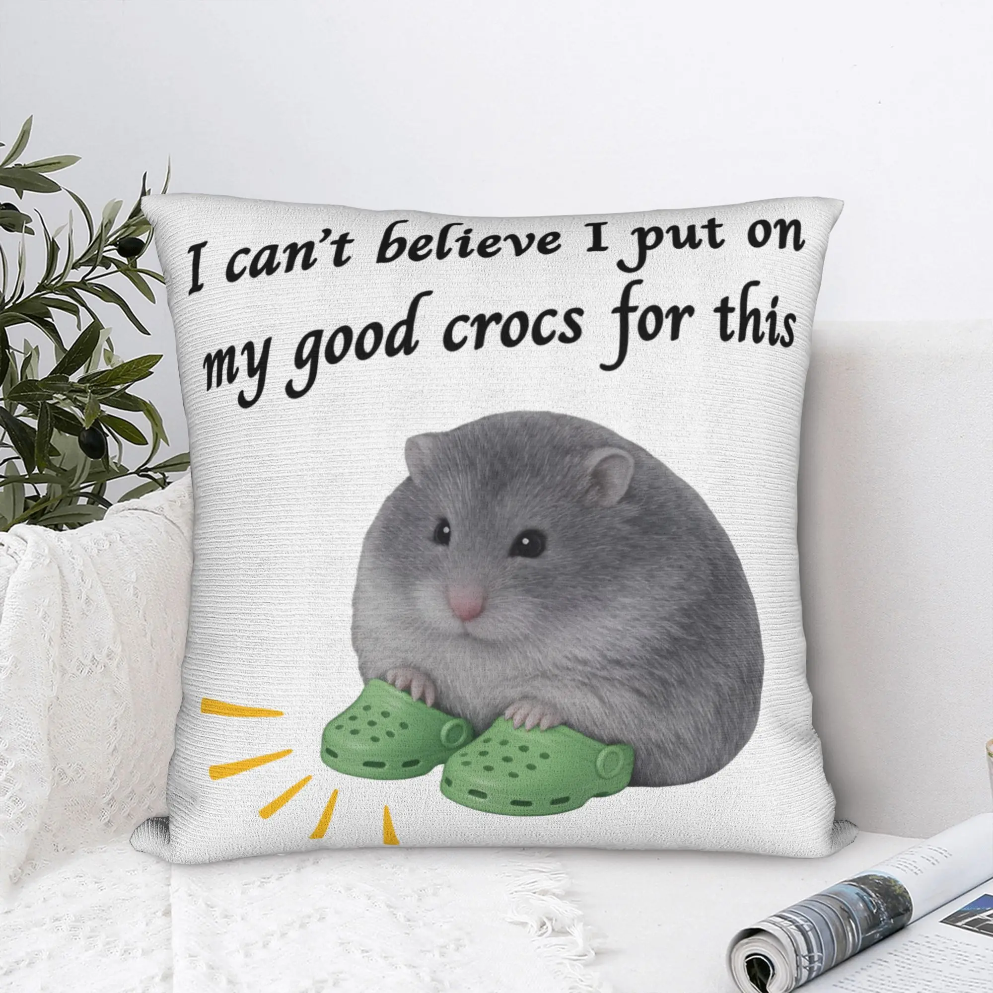 I Can't Believe I Put On My Good Crocss For This Hamster Meme Pillowcase Cushion Cover Pillow Case Cover Home Square 40X40cm