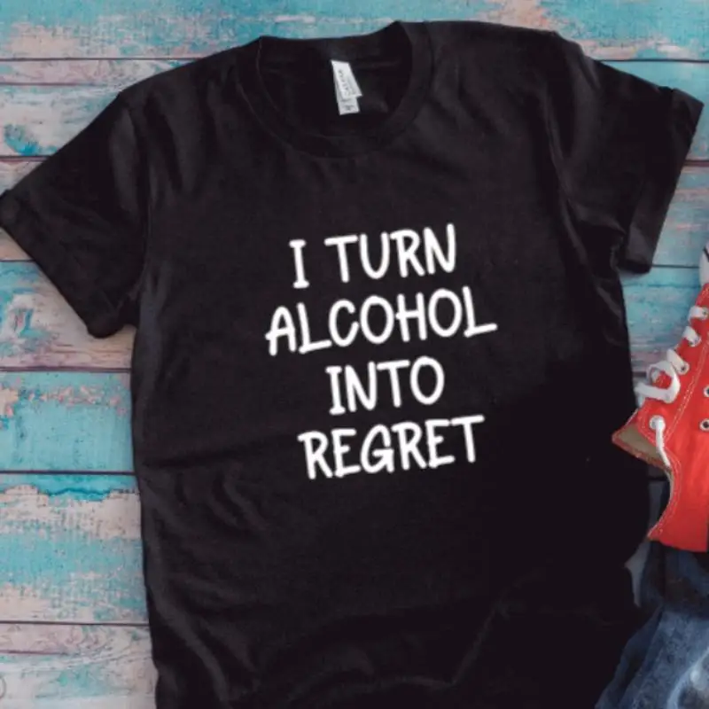 

I Turn Alcohol Into Regret Black T Shirt