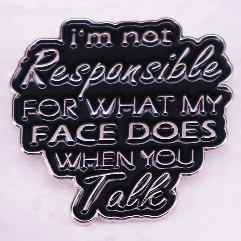 Funny Sarcasm Enamel Pins I'm Not Responsible for What My Face Does When You TalkQuotes Badges Brooches Backpack Hat Accessories