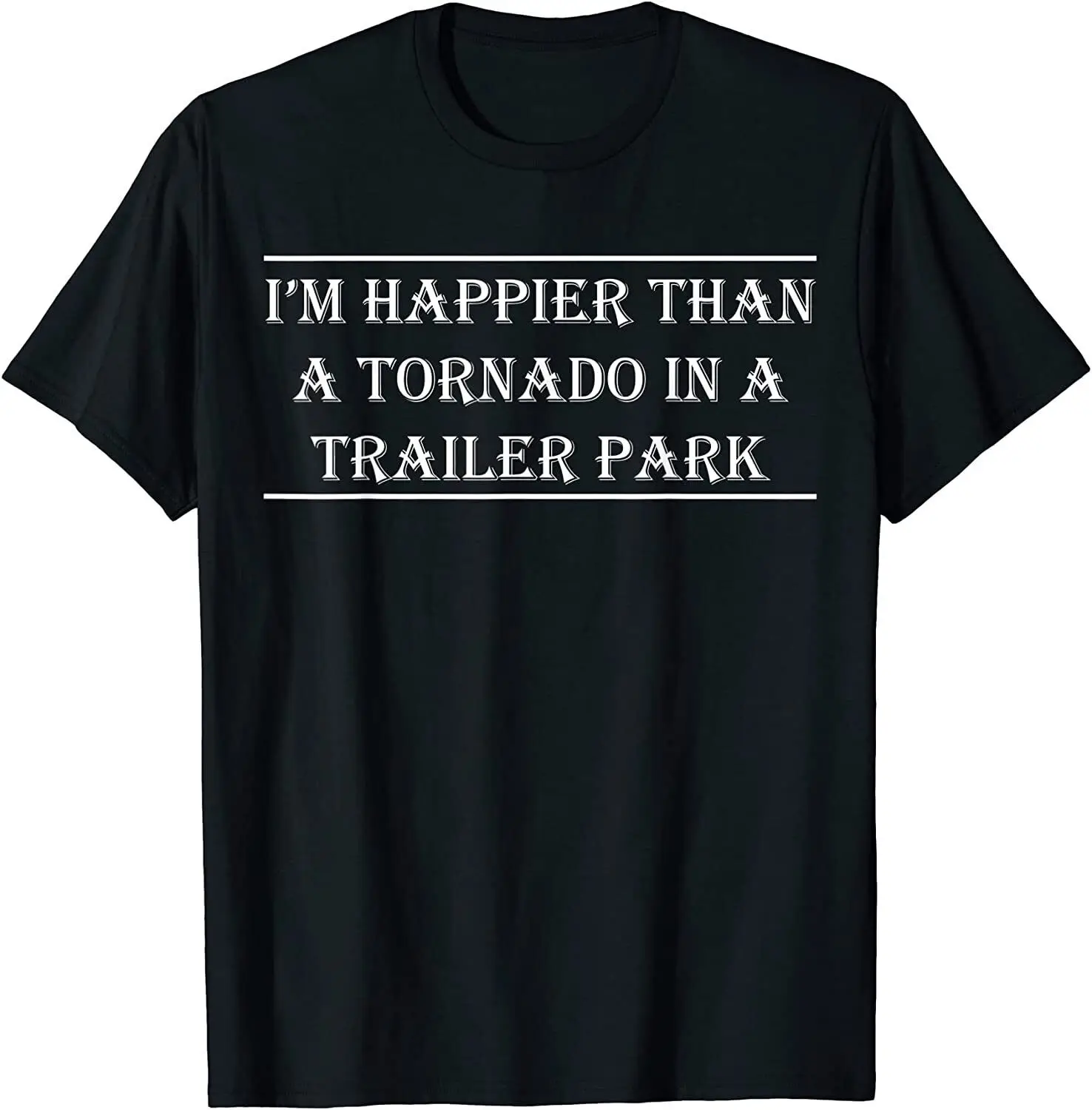 NEW! Happier Than Tornado in Trailer Park Funny Excitement T-Shirt - MADE IN USA