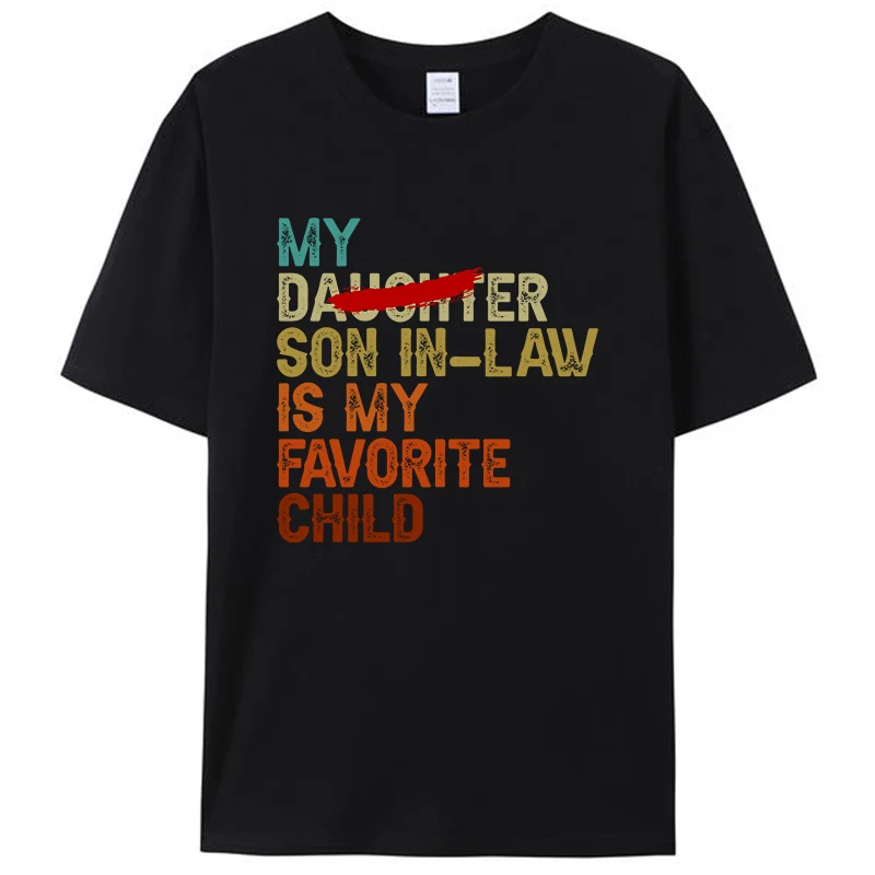 My Son In Law Is My Favorite Child Funny Replaced Daughter Quote Men's T-Shirt Women Cotton Tee Shirts Tops Classic Novelty Gift