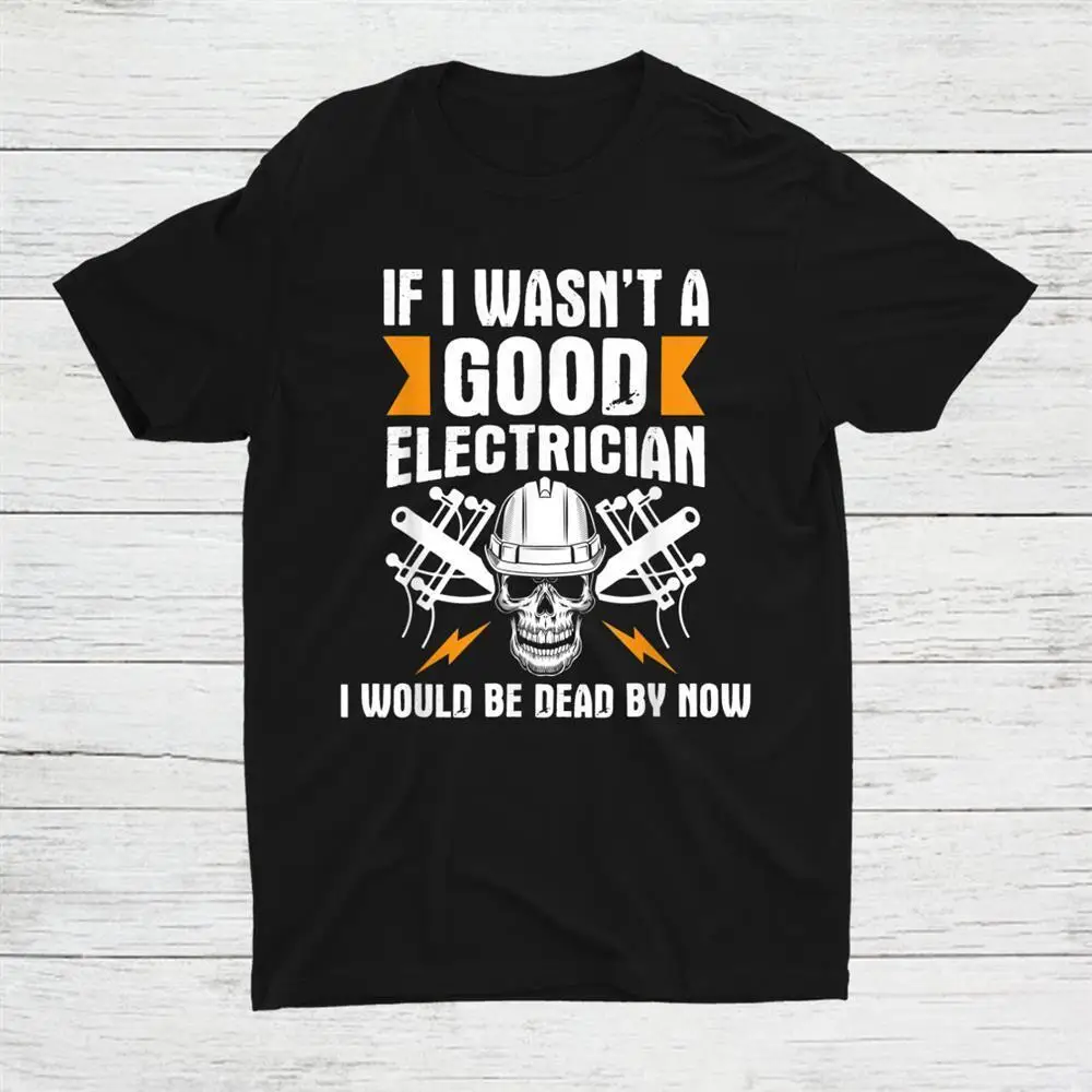 

I Would Be Dead By Now Electrical Lineman Wiring Unisex T-shirt S-5XL