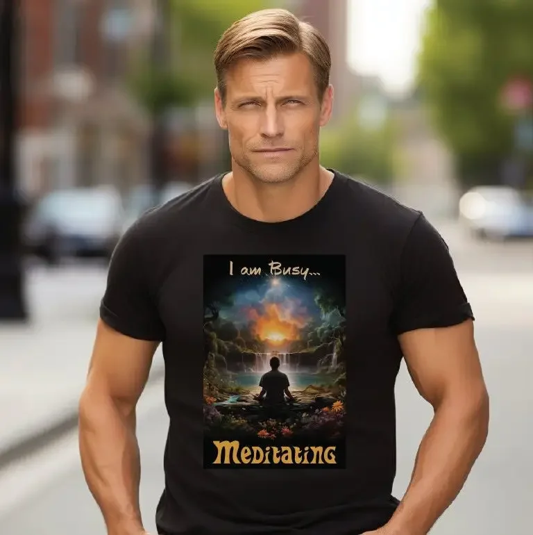 I am Busy Meditating Calm and tranquility themed T Shirt for those that enjoy Meditation