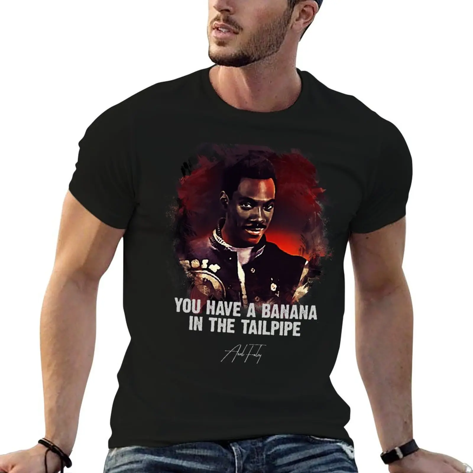 

 Banana In The Tailpipe  AXEL FOLEY / Only For TRUE Movie Fans  T-Shirt funny t shirts cotton man t shirts graphic T-Shirt