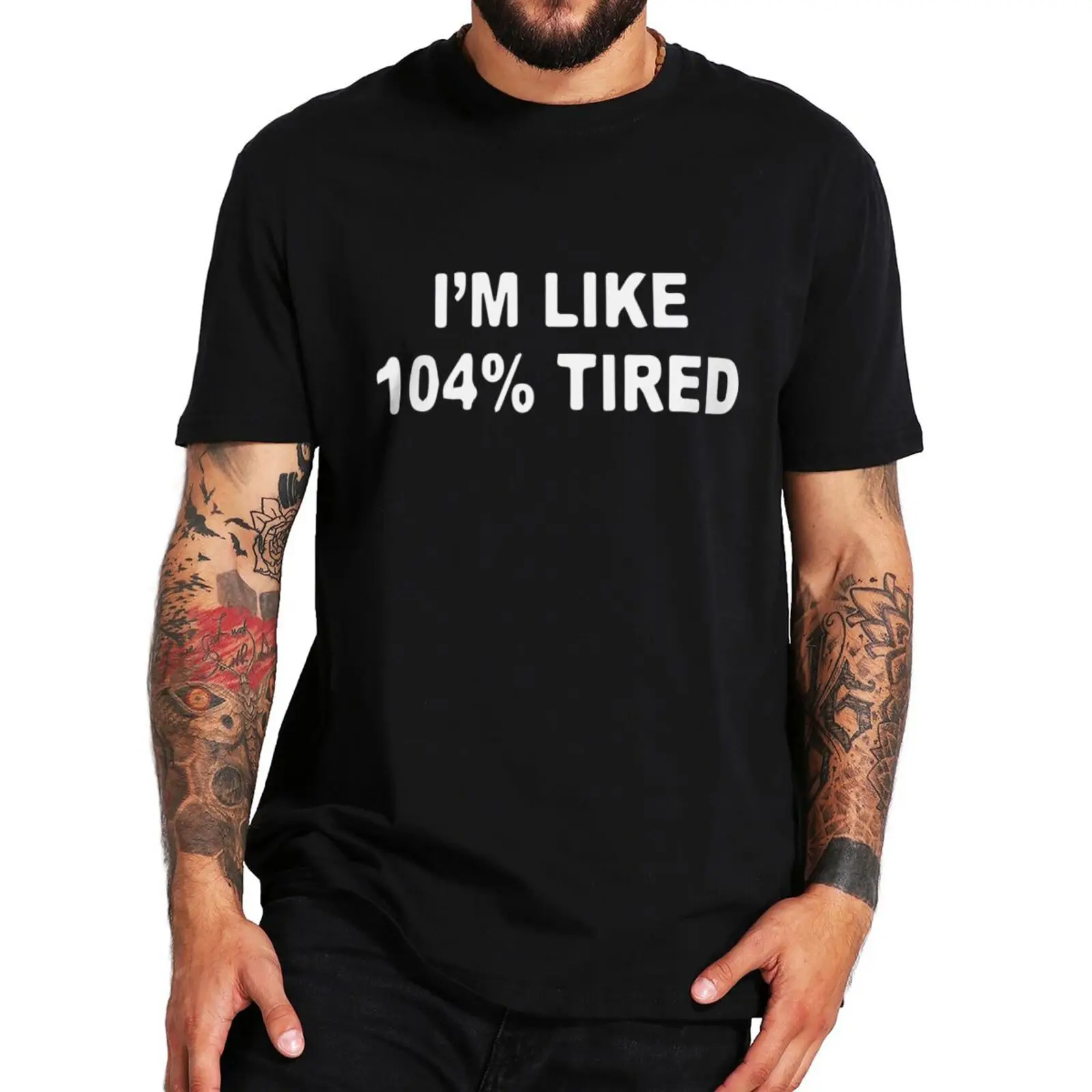 I'm Like 104% Tired T-shirt Funny Sayings Humor Jokes Short Sleeve Cotton Unisex Casual High Quality O-neck T Shirt