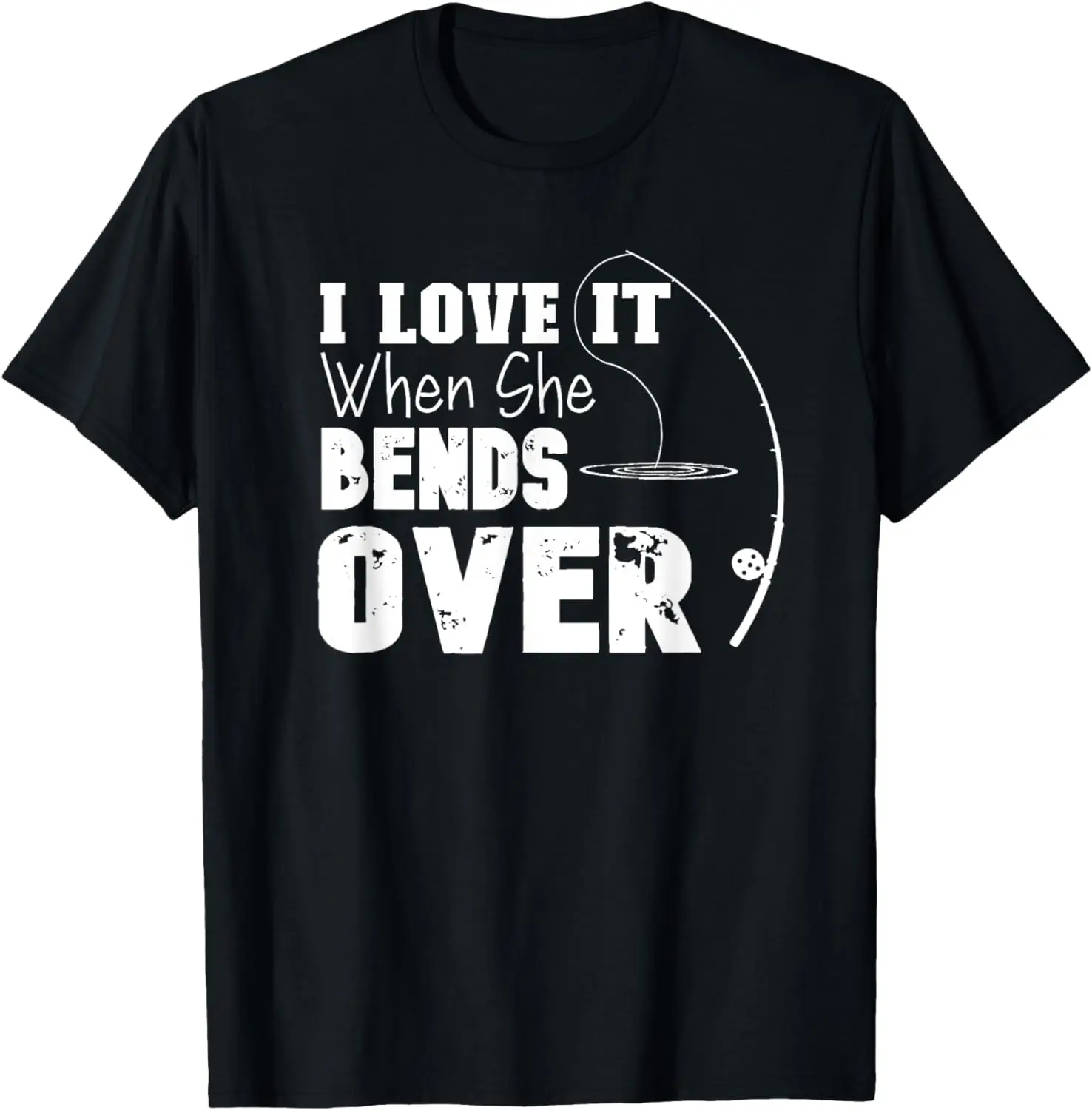 

I Love It When She Bends Over Funny Fishing Lover Fisherman T-Shirt