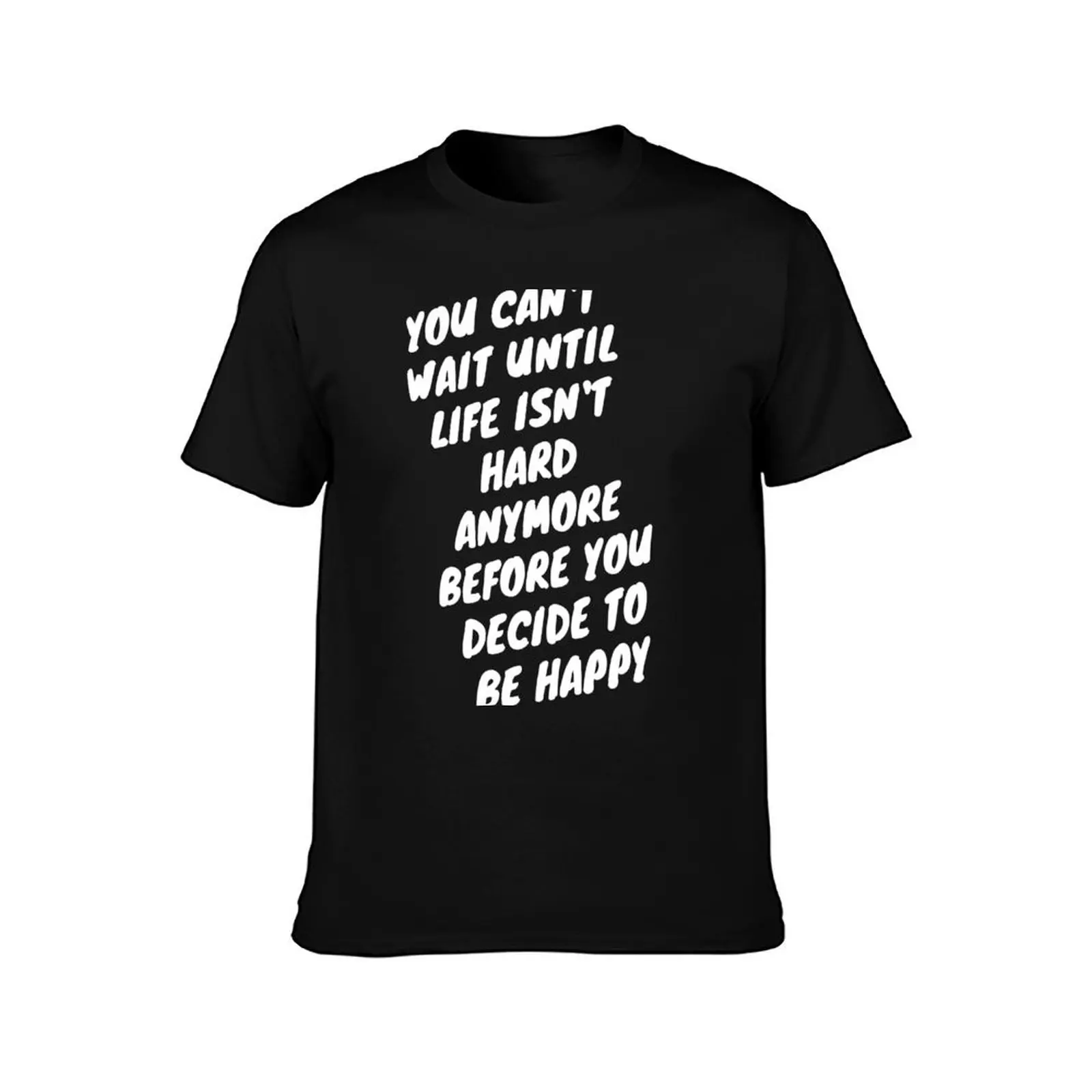 You can't wait until life isn't hard anymore before you decide to be happy T-Shirt Quick Dry Sports Short Sleeve Tee T-Shirt