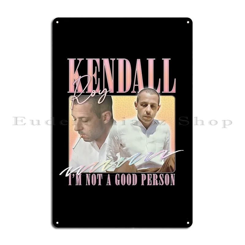 Kendall Roy I M Not A Good Person Metal Plaque Poster Club Cave Create Living Room Wall Cave Tin Sign Poster