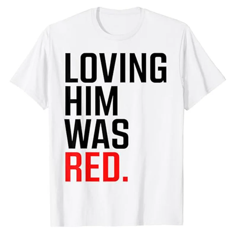 

Loving Him Was Red T-Shirt Letters Printed Sayings Tee Humor Funny Graphic Outfits Short Sleeve Blouses Women Men Fashion Tops