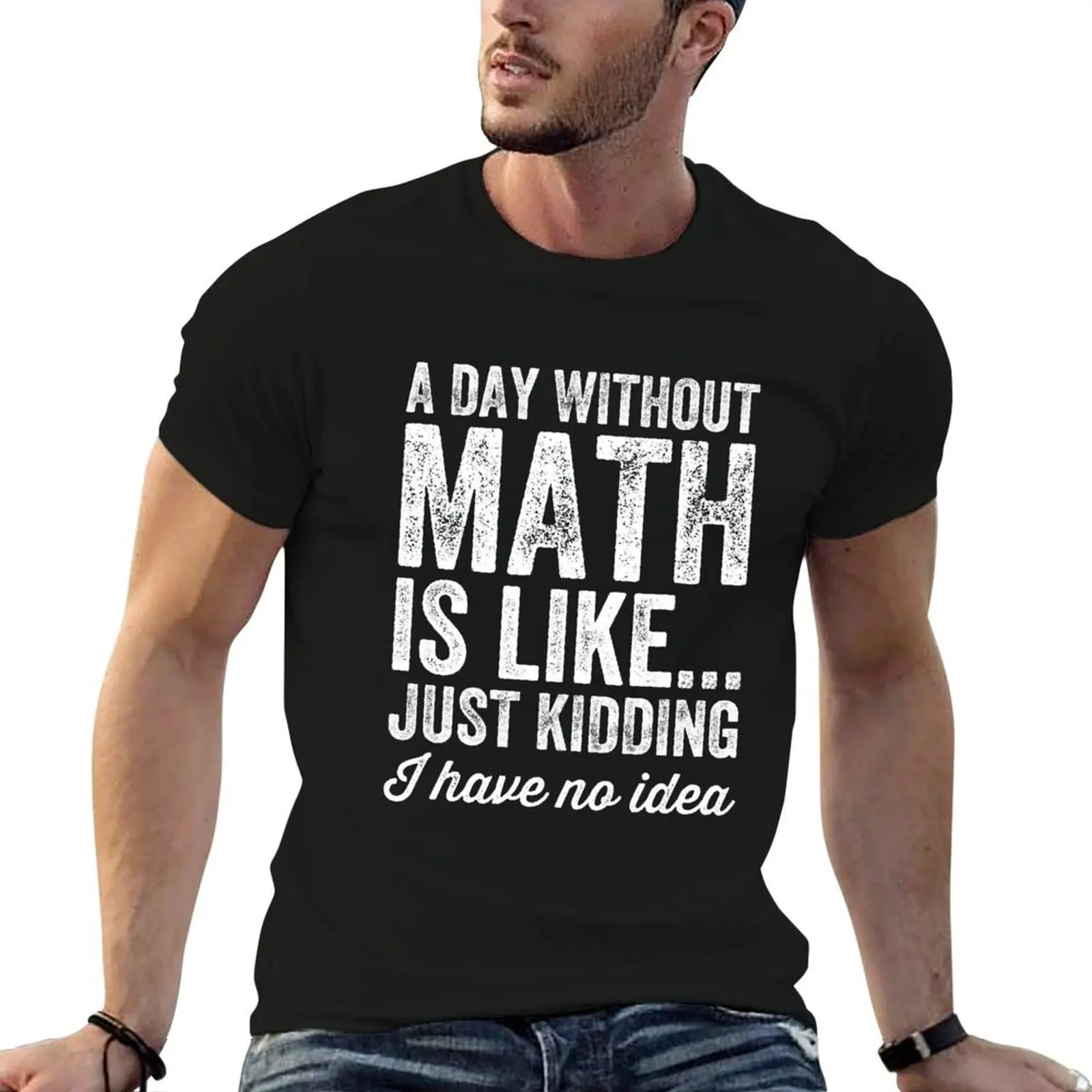A day without math is like just kidding I have no idea - Math teacher T-Shirt man t shirt graphic T-Shirt