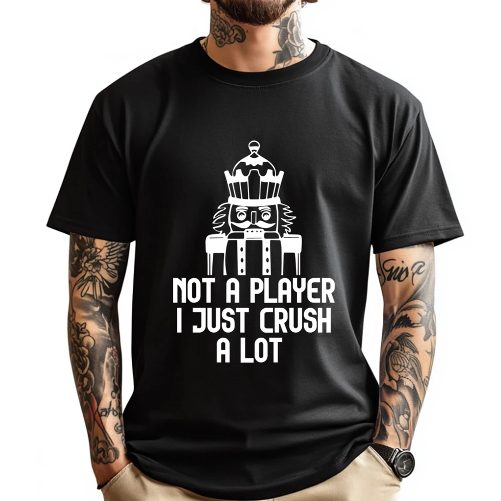 

Nutcracker Not A Player I Just Crush A Lot Christmas T Shirt Men 100℅ Cotton Man Oversized T Shirt Men Camisa