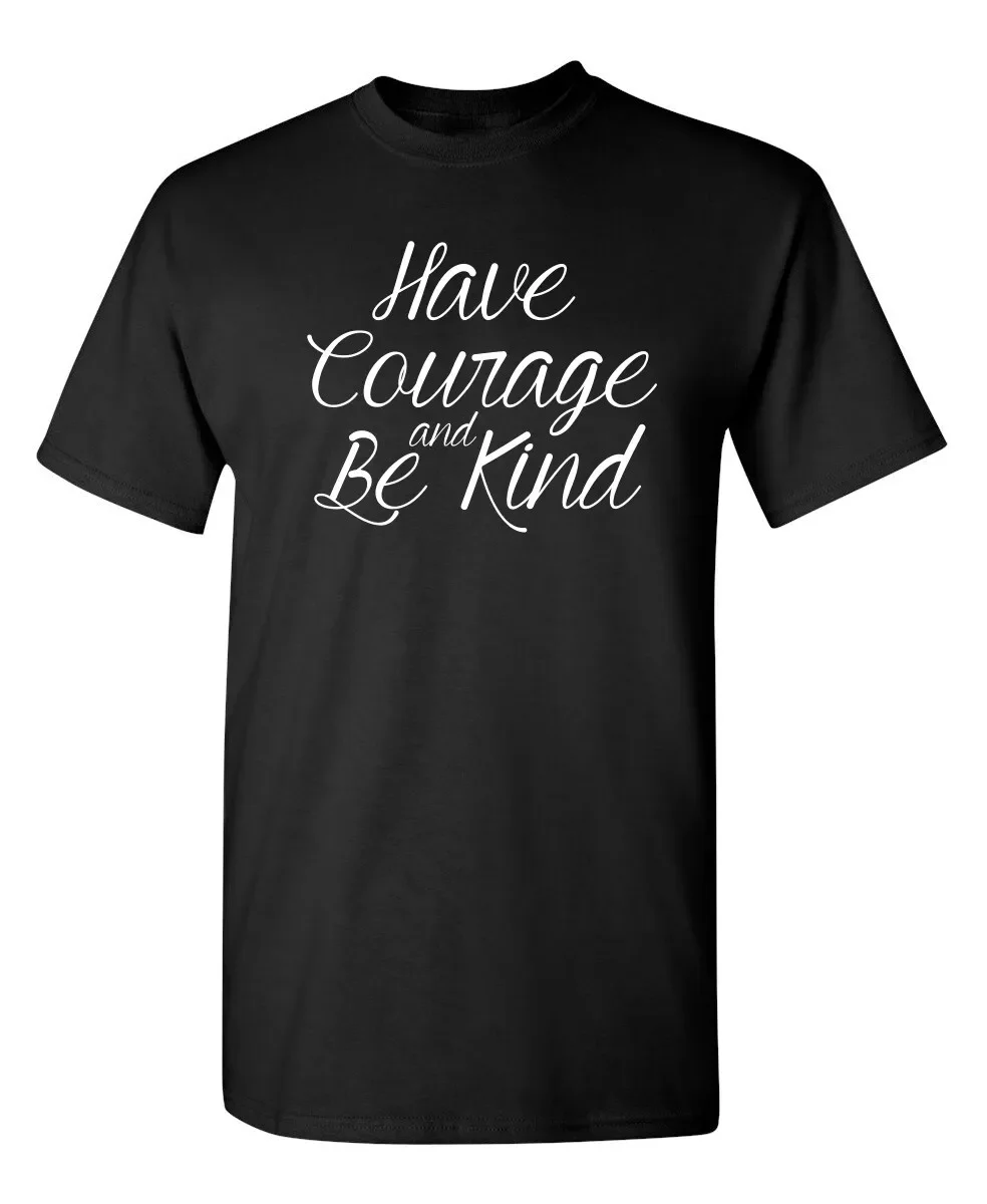 Have Courage and Be Kind Sarcastic Humor Graphic Novelty Funny T Shirt