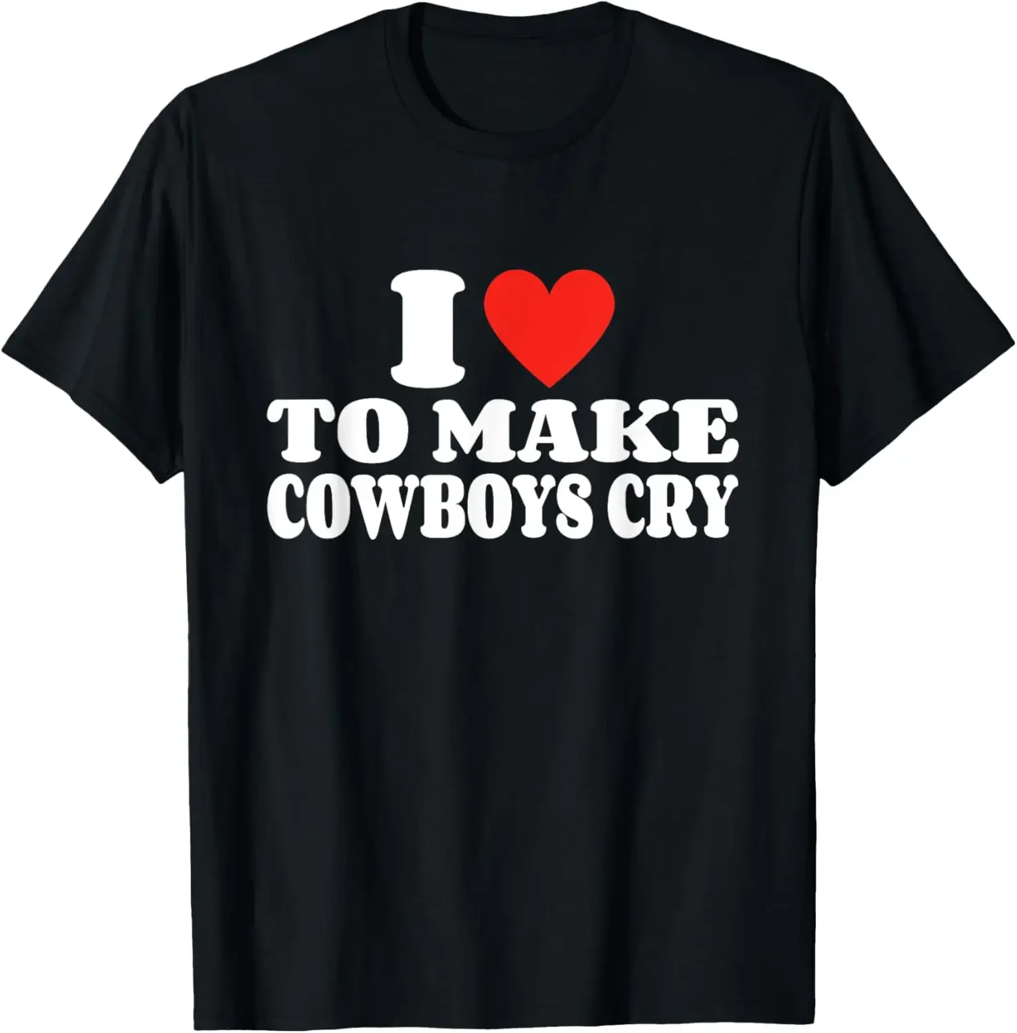 I Love To Make Cowboys Cry I Heart To Make Cowboys Cry Funny T-Shirt