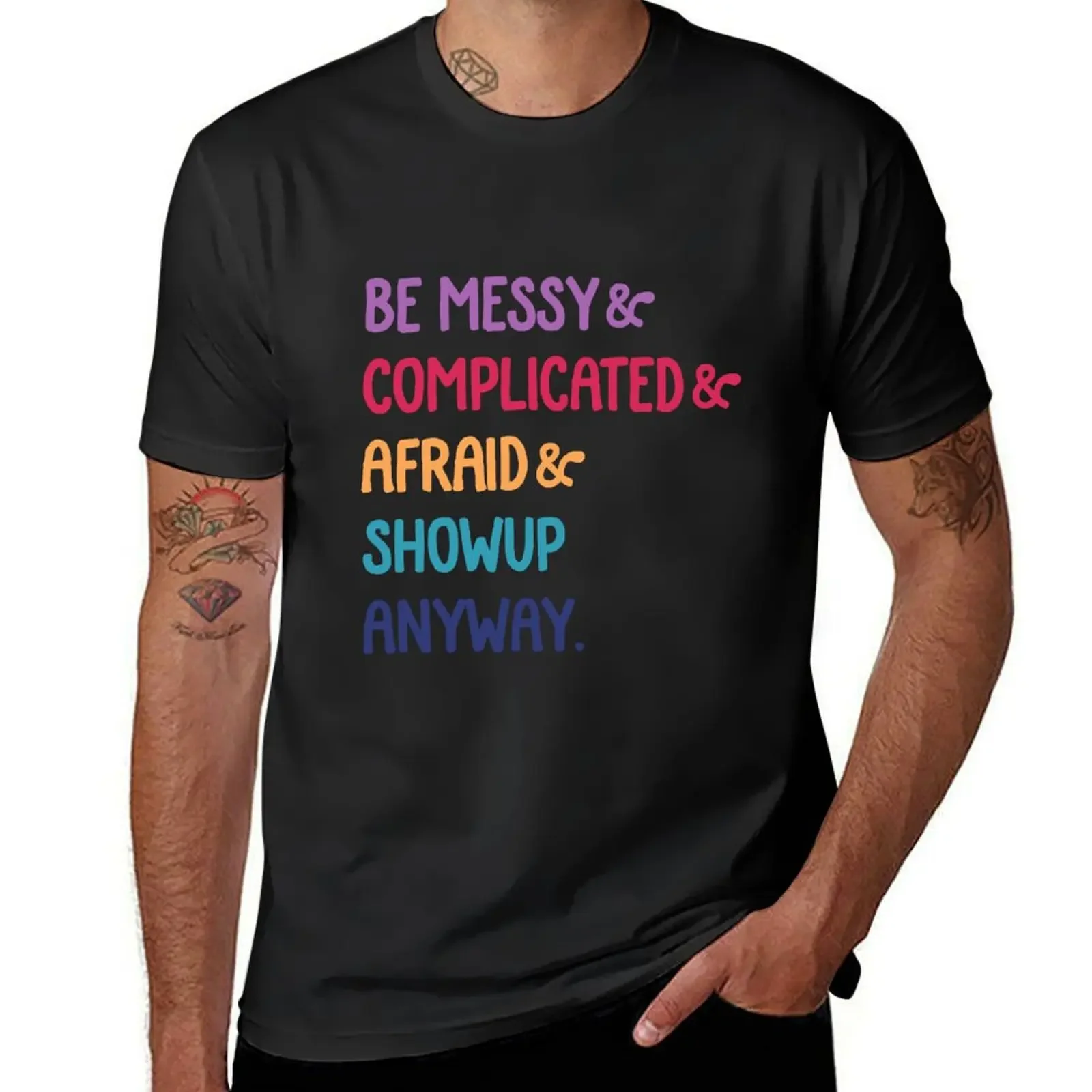 

be messy complicated and afraid show up anyway multi T-Shirt sports fans man t shirt Men's t-shirts