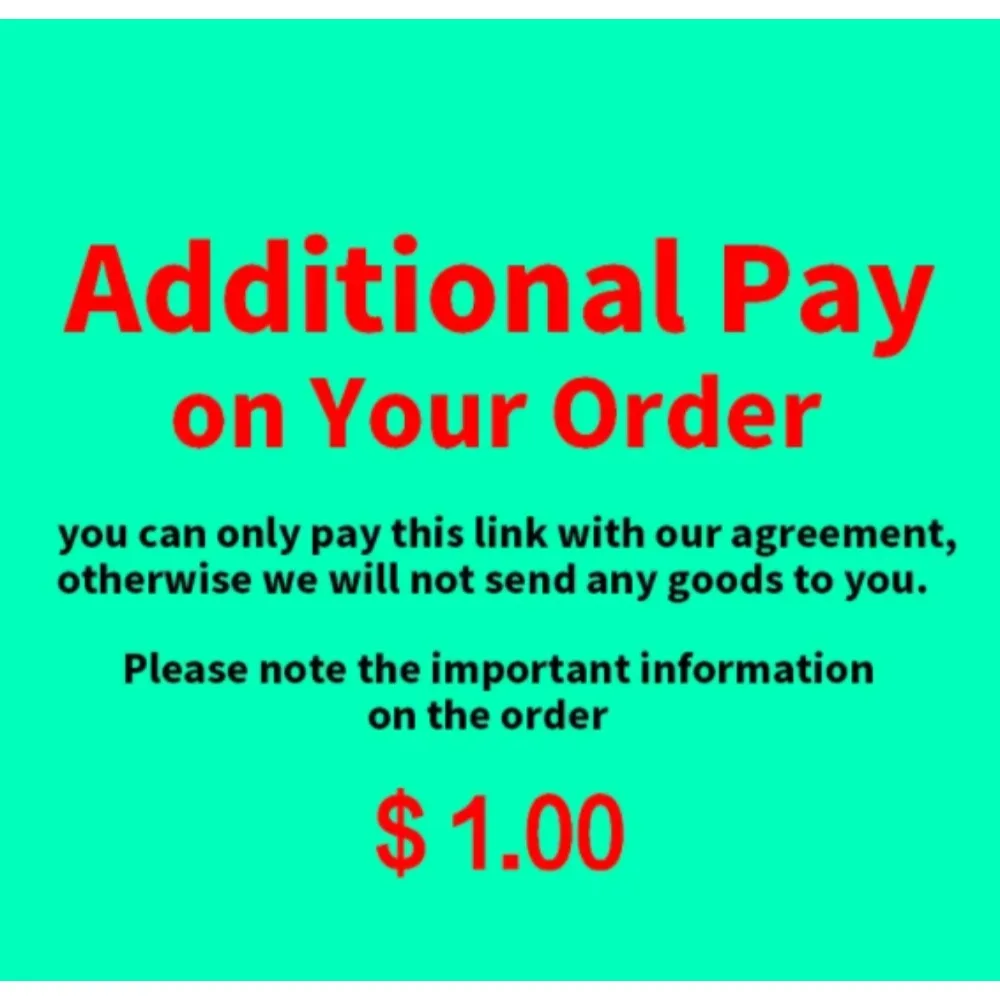 Additional Pay on Your Order ! / You can only pay this link with our agreement, otherwise we will not send any goods to you!！