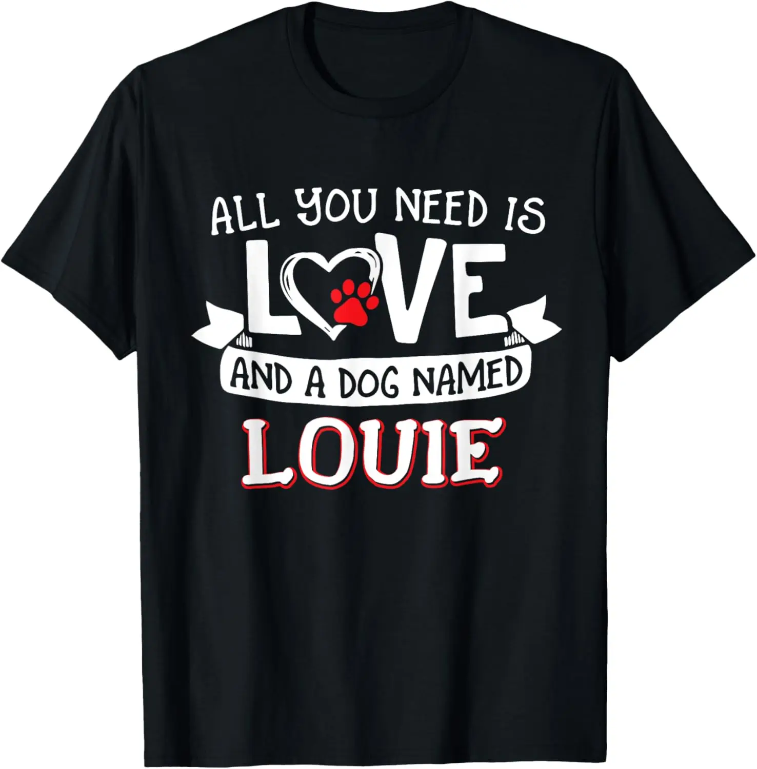 

All you need is love and a dog named Louie small large T-Shirt