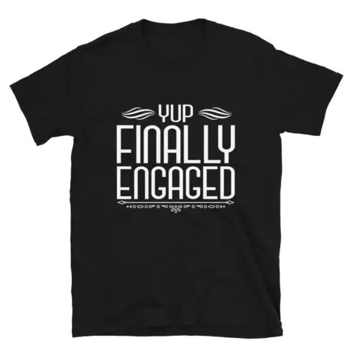 Funny Engagement Yup Finally Unisex T-Shirt