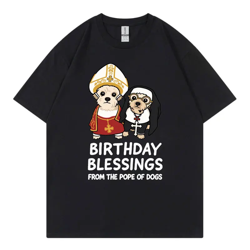 Birthday Blessings From The Pope of Dogs Funny Meme T-shirts Casual Fashion Loose T-shirt Men Women Summer 100%cotton T Shirt