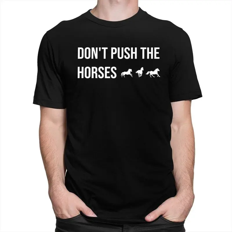 Male Don't Push The Horses T Shirts Round Neck Short Sleeve 100% Cotton Sarcastic Minds Tee Shirt Casual Streetwear Clothing