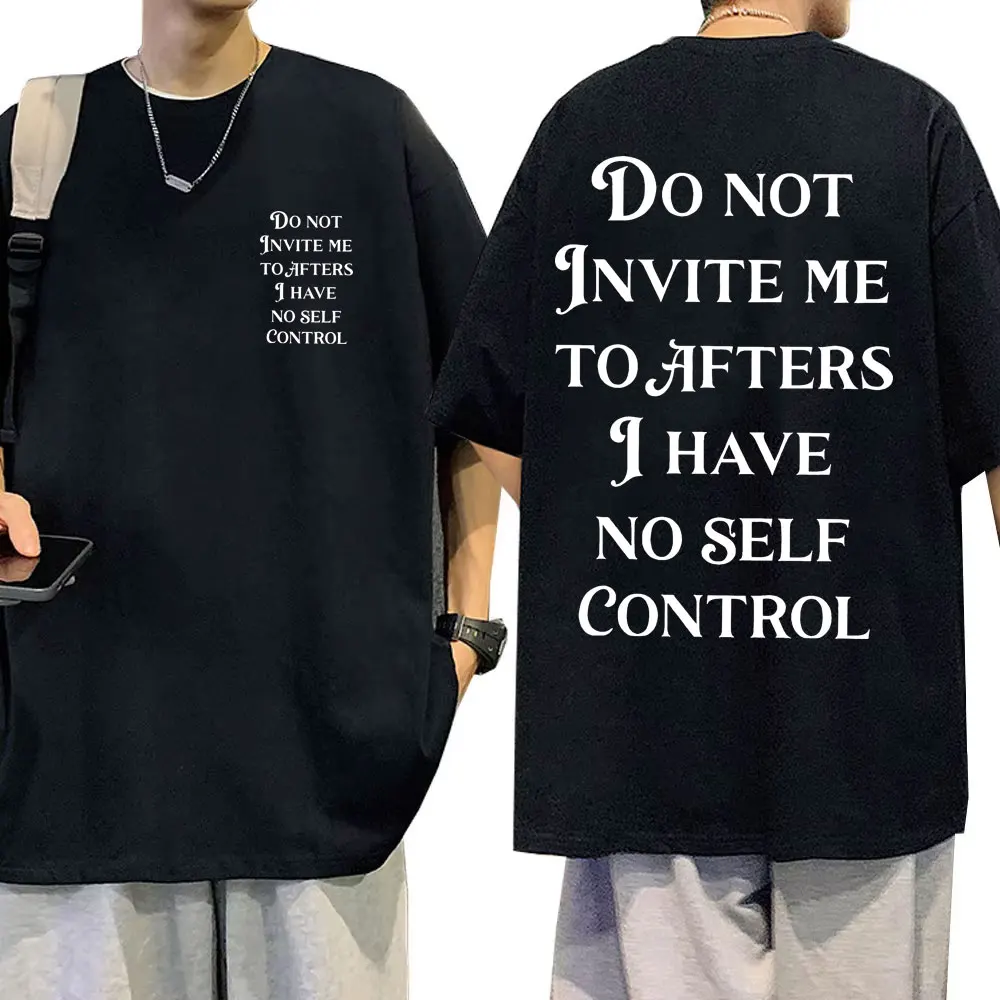 

Do Not Invite Me To Afters I Have No Self Control Funny Meme T-shirts Men Women Casual Cotton Vintage Short Sleeve T Shirts Tops