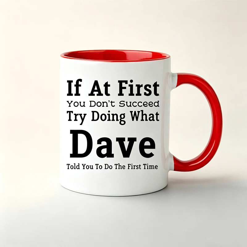 If it doesn't work the first time, just do what Dave told you to do initially—a coffee mug makes a great gift for a friend.
